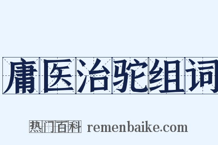 庸医治驼组词是什么意思的图片